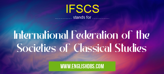 IFSCS means International Federation of the Societies of Classical Studies IFSCS