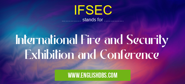 IFSEC means International Fire and Security Exhibition and Conference IFSEC