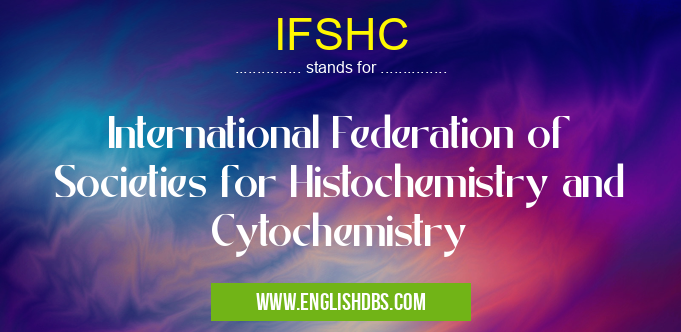 IFSHC means International Federation of Societies for Histochemistry and Cytochemistry IFSHC