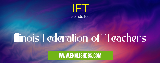 IFT means Illinois Federation of Teachers IFT