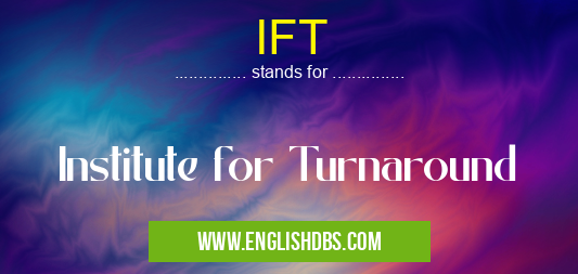 IFT means Institute for Turnaround IFT
