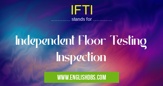 IFTI means Independent Floor Testing Inspection IFTI