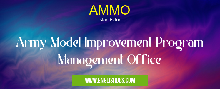 AMMO means Army Model Improvement Program Management Office AMMO