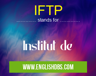 IFTP means Institut de IFTP
