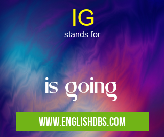 IG means is going IG