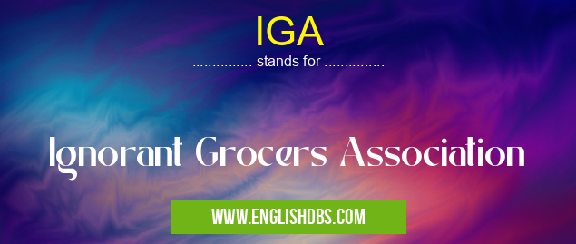 IGA means Ignorant Grocers Association IGA