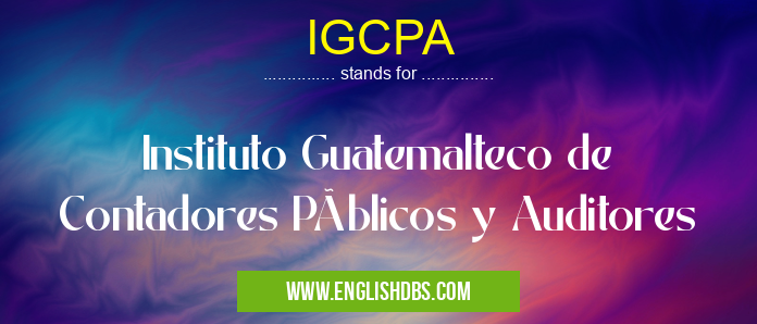 IGCPA means Instituto Guatemalteco de Contadores Públicos y Auditores IGCPA