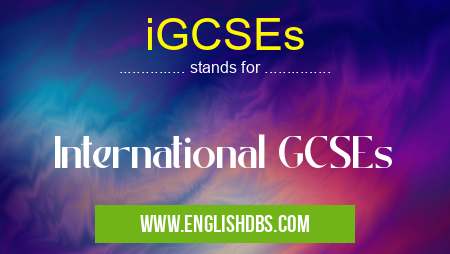 iGCSEs means International GCSEs iGCSEs