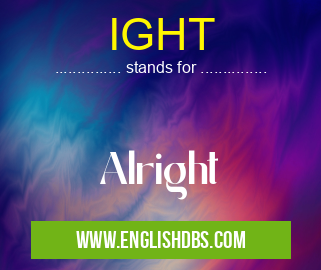 IGHT means Alright IGHT
