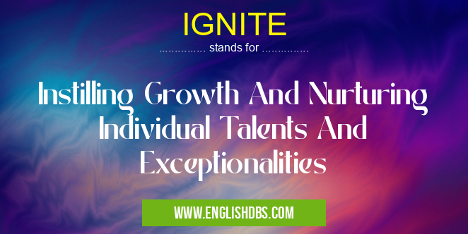 IGNITE means Instilling Growth And Nurturing Individual Talents And Exceptionalities IGNITE