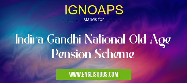 IGNOAPS means Indira Gandhi National Old Age Pension Scheme IGNOAPS
