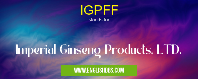 IGPFF means Imperial Ginseng Products, LTD. IGPFF