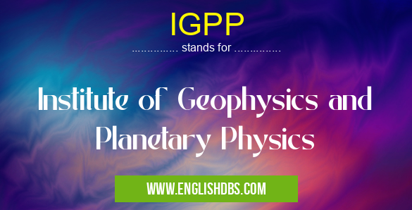 IGPP means Institute of Geophysics and Planetary Physics IGPP