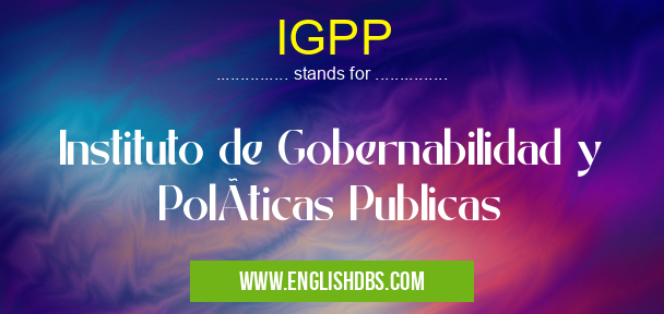 IGPP means Instituto de Gobernabilidad y PolÃticas Publicas IGPP