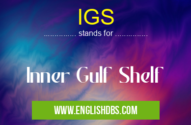 IGS means Inner Gulf Shelf IGS