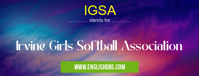IGSA means Irvine Girls Softball Association IGSA