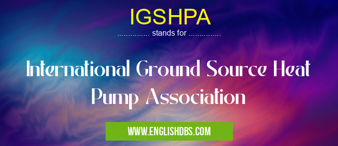 IGSHPA means International Ground Source Heat Pump Association IGSHPA