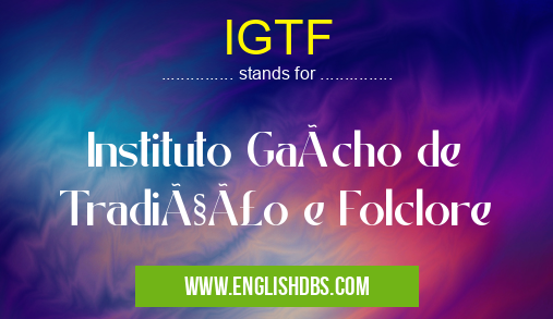 IGTF means Instituto Gaúcho de Tradição e Folclore IGTF