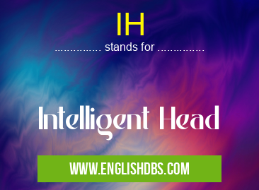 IH means Intelligent Head IH