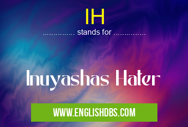 IH means Inuyashas Hater IH