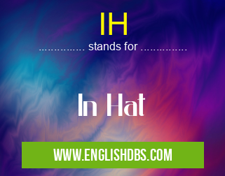 IH means In Hat IH