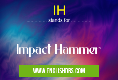 IH means Impact Hammer IH