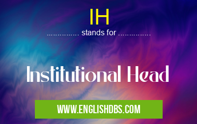 IH means Institutional Head IH