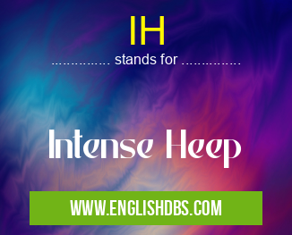 IH means Intense Heep IH