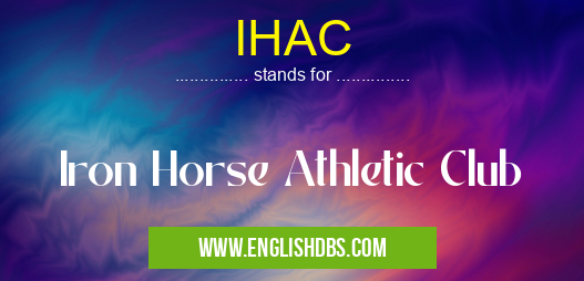 IHAC means Iron Horse Athletic Club IHAC