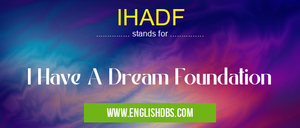 IHADF means I Have A Dream Foundation IHADF