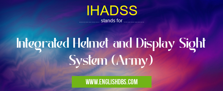IHADSS means Integrated Helmet and Display Sight System (Army) IHADSS
