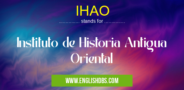 IHAO means Instituto de Historia Antigua Oriental IHAO