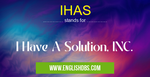 IHAS means I Have A Solution, INC. IHAS