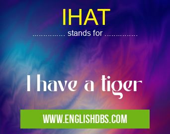IHAT means I have a tiger IHAT