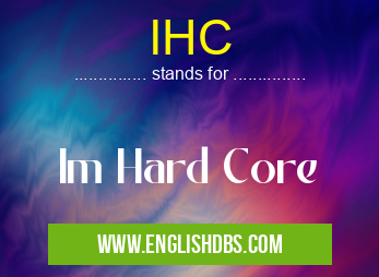 IHC means Im Hard Core IHC