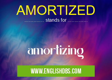 AMORTIZED means amortizing AMORTIZED