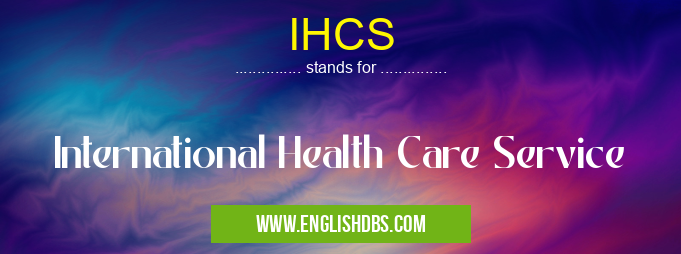 IHCS means International Health Care Service IHCS