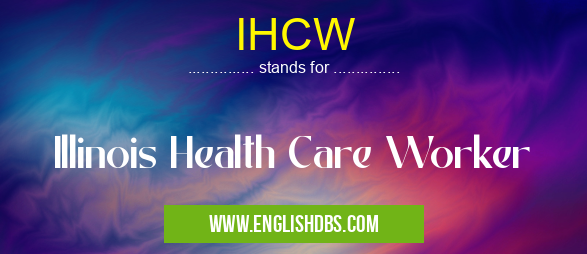 IHCW means Illinois Health Care Worker IHCW