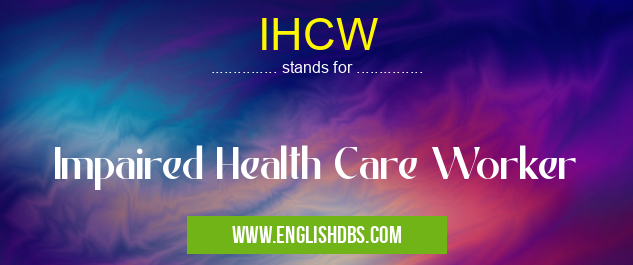 IHCW means Impaired Health Care Worker IHCW