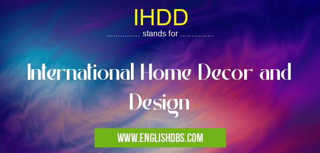 IHDD means International Home Decor and Design IHDD