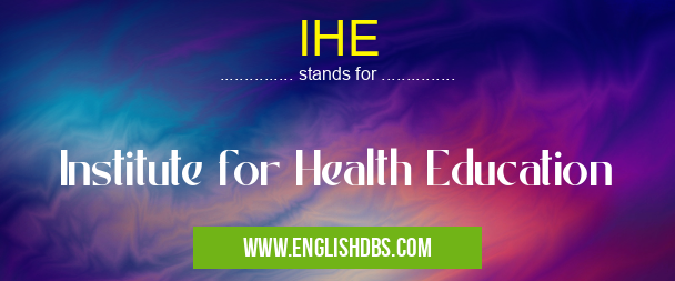 IHE means Institute for Health Education IHE