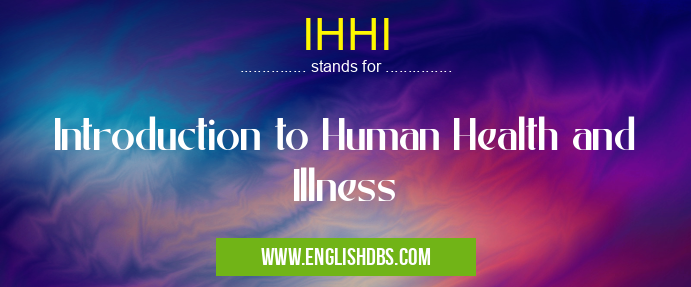 IHHI means Introduction to Human Health and Illness IHHI