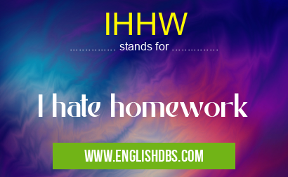 IHHW means I hate homework IHHW