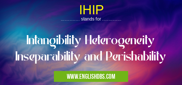 IHIP means Intangibility Heterogeneity Inseparability and Perishability IHIP