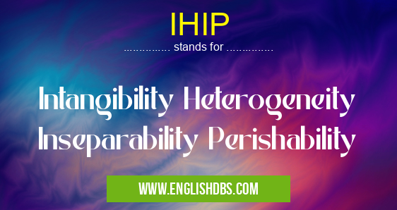 IHIP means Intangibility Heterogeneity Inseparability Perishability IHIP