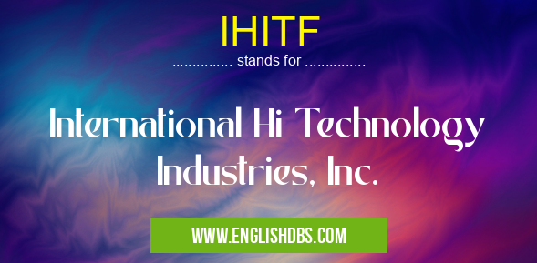 IHITF means International Hi Technology Industries, Inc. IHITF
