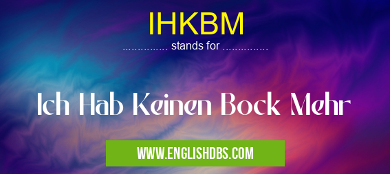 IHKBM means Ich Hab Keinen Bock Mehr IHKBM