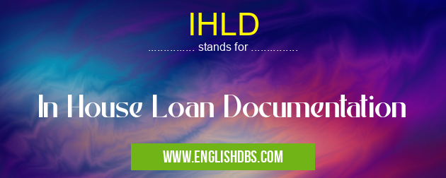 IHLD means In House Loan Documentation IHLD