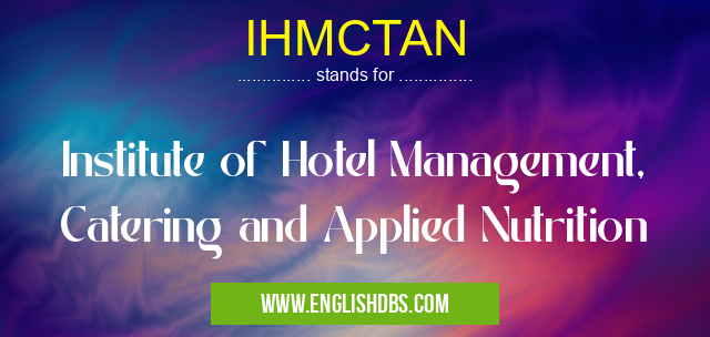 IHMCTAN means Institute of Hotel Management, Catering and Applied Nutrition IHMCTAN