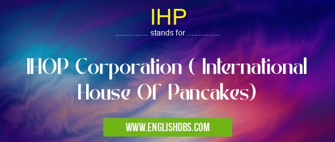 IHP means IHOP Corporation ( International House Of Pancakes) IHP